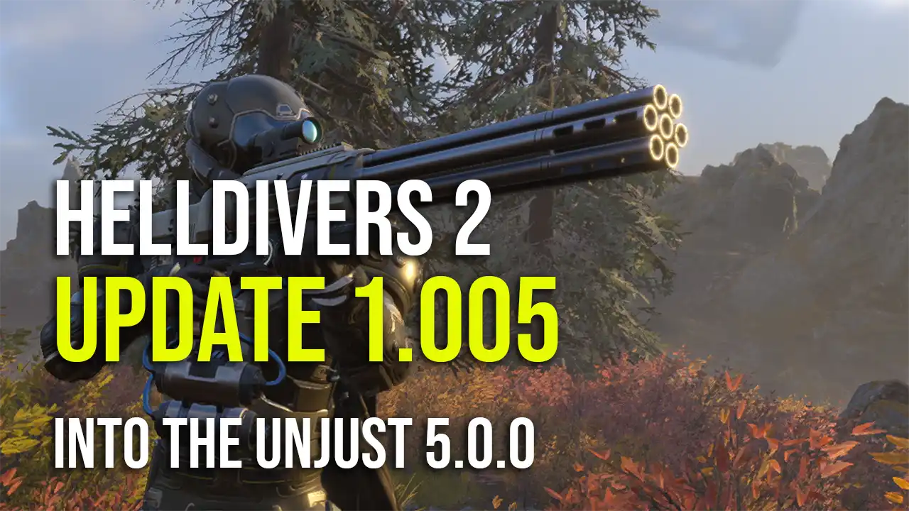 Helldivers 2 Update 1.005 - Into the Unjust Patch Notes 5.0.0